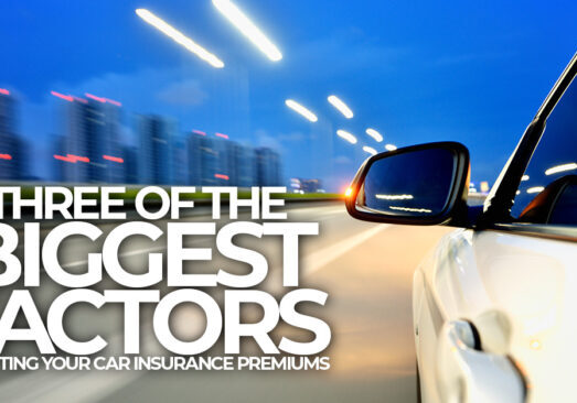Auto- Three of the Biggest Factors Impacting Your Car Insurance Premiums